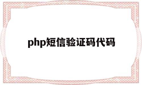 php短信验证码代码(php 短信验证码)