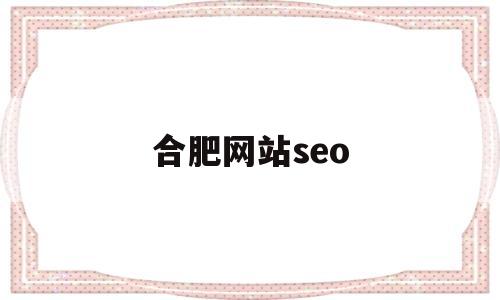 合肥网站seo(合肥网站设计 goz)