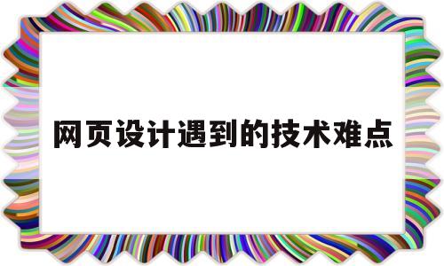 网页设计遇到的技术难点(网页设计遇到问题和解决),网页设计遇到的技术难点(网页设计遇到问题和解决),网页设计遇到的技术难点,第1张