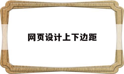 网页设计上下边距(网页设计下边距怎么写),网页设计上下边距(网页设计下边距怎么写),网页设计上下边距,第1张