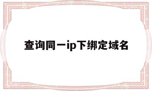 查询同一ip下绑定域名(同ip地址域名查询),查询同一ip下绑定域名,第1张 查询同一ip下绑定域名(同ip地址域名查询),查询同一ip下绑定域名(同ip地址域名查询),查询同一ip下绑定域名,第1张