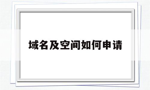 域名及空间如何申请(域名空间怎么自己续费),域名及空间如何申请(域名空间怎么自己续费),域名及空间如何申请,第1张
