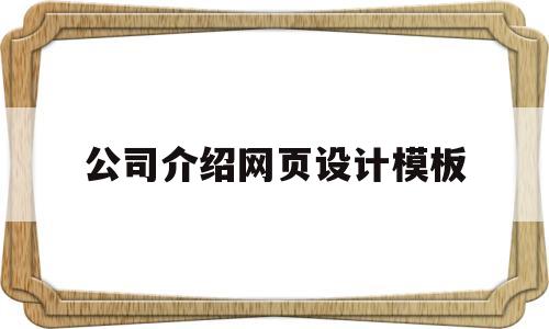 公司介绍网页设计模板(关于公司网页介绍设计),公司介绍网页设计模板(关于公司网页介绍设计),公司介绍网页设计模板,第1张