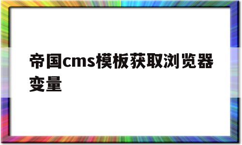 帝国cms模板获取浏览器变量(帝国cms调用栏目id)