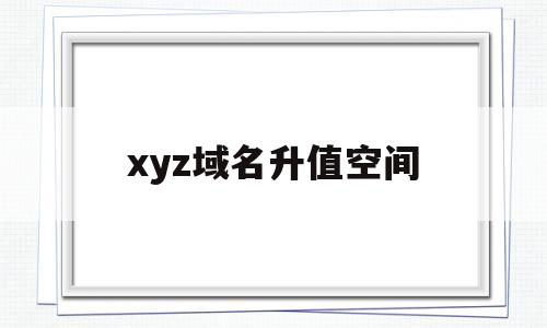 xyz域名升值空间(域名xyz是什么意思),xyz域名升值空间(域名xyz是什么意思),xyz域名升值空间,第1张