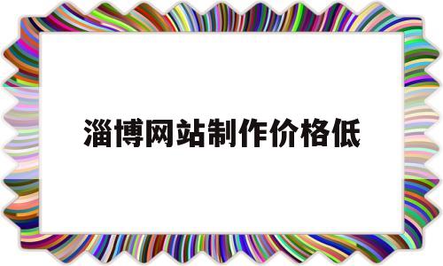 淄博网站制作价格低(淄博企业网站建设公司),淄博网站制作价格低,第1张 淄博网站制作价格低(淄博企业网站建设公司),淄博网站制作价格低(淄博企业网站建设公司),淄博网站制作价格低,第1张