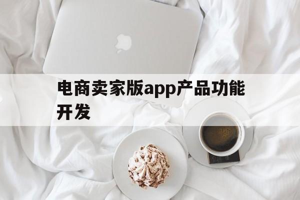 电商卖家版app产品功能开发(电商卖家版app产品功能开发方案),电商卖家版app产品功能开发,第1张 电商卖家版app产品功能开发(电商卖家版app产品功能开发方案),电商卖家版app产品功能开发(电商卖家版app产品功能开发方案),电商卖家版app产品功能开发,第1张