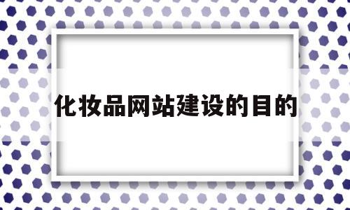 化妆品网站建设的目的(化妆品网站的设计与实现),化妆品网站建设的目的(化妆品网站的设计与实现),化妆品网站建设的目的,第1张