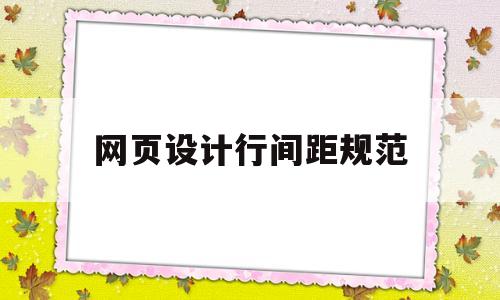 网页设计行间距规范(网页设计中行间距如何设置),网页设计行间距规范(网页设计中行间距如何设置),网页设计行间距规范,第1张
