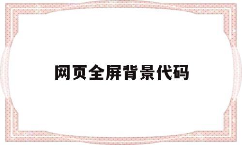 网页全屏背景代码(网页背景色代码),网页全屏背景代码(网页背景色代码),网页全屏背景代码,第1张