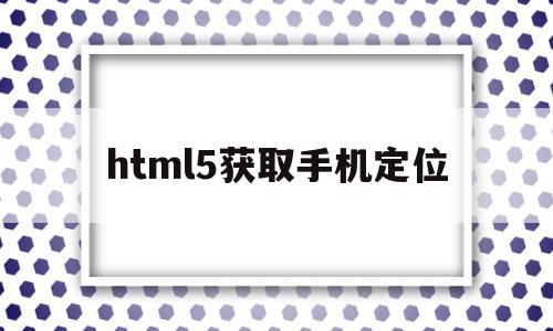 html5获取手机定位(h5获取手机地理位置),html5获取手机定位,第1张 html5获取手机定位(h5获取手机地理位置),html5获取手机定位(h5获取手机地理位置),html5获取手机定位,第1张