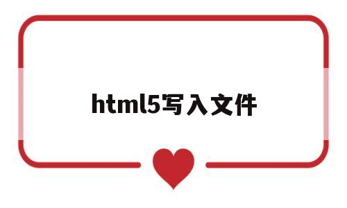 html5写入文件(html写入txt),html5写入文件(html写入txt),html5写入文件,第1张