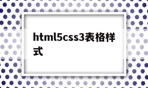 html5css3表格样式(css如何设置表格样式)