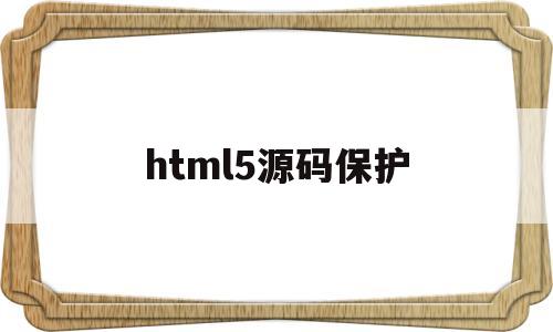 html5源码保护(html5 源码网站)
