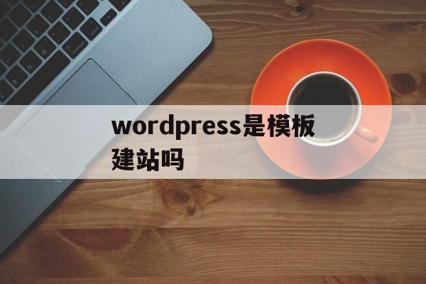wordpress是模板建站吗(wordpress门户网站模板),wordpress是模板建站吗(wordpress门户网站模板),wordpress是模板建站吗,第1张