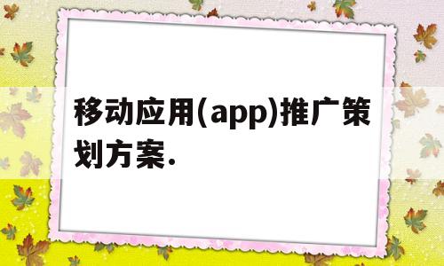 移动应用(app)推广策划方案.(移动应用app推广策划方案4000字),移动应用(app)推广策划方案.(移动应用app推广策划方案4000字),移动应用(app)推广策划方案.,第1张