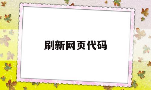 刷新网页代码(浏览器刷新代码),刷新网页代码,第1张 刷新网页代码(浏览器刷新代码),刷新网页代码(浏览器刷新代码),刷新网页代码,第1张