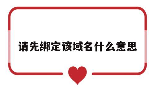请先绑定该域名什么意思(请绑定手机号啥意思),请先绑定该域名什么意思(请绑定手机号啥意思),请先绑定该域名什么意思,第1张
