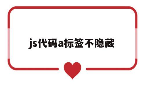 js代码a标签不隐藏(js设置a标签不可用),js代码a标签不隐藏(js设置a标签不可用),js代码a标签不隐藏,第1张