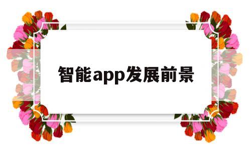 智能app发展前景(智能app发展前景如何),智能app发展前景(智能app发展前景如何),智能app发展前景,第1张