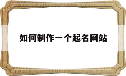 如何制作一个起名网站(怎么做起名网站),如何制作一个起名网站(怎么做起名网站),如何制作一个起名网站,第1张