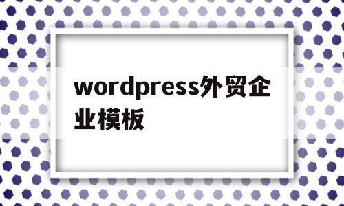 wordpress外贸企业模板(wordpress外贸网站建设),wordpress外贸企业模板,第1张 wordpress外贸企业模板(wordpress外贸网站建设),wordpress外贸企业模板(wordpress外贸网站建设),wordpress外贸企业模板,第1张