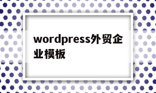 wordpress外贸企业模板(wordpress外贸网站建设)