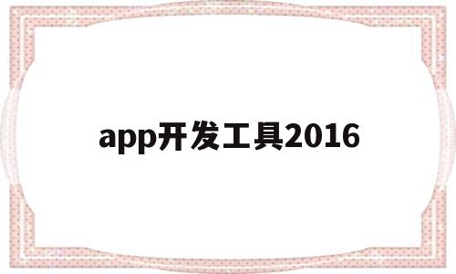 app开发工具2016(app开发工具推荐),app开发工具2016(app开发工具推荐),app开发工具2016,第1张