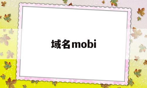 域名mobi(域名mobi代表什么)