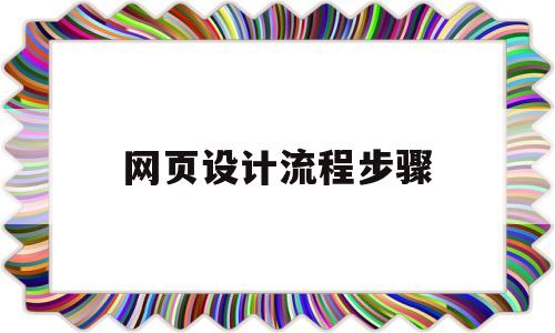 网页设计流程步骤(网页设计流程步骤包括)