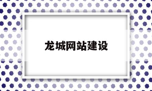 龙城网站建设(龙城资讯),龙城网站建设,第1张 龙城网站建设(龙城资讯),龙城网站建设(龙城资讯),龙城网站建设,第1张