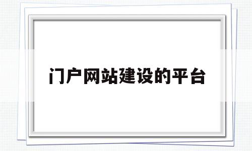门户网站建设的平台(门户网站建设开发),门户网站建设的平台(门户网站建设开发),门户网站建设的平台,第1张