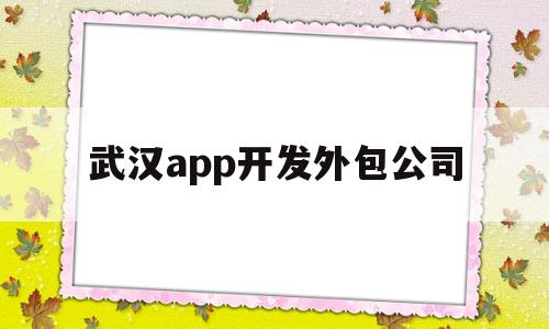 武汉app开发外包公司(武汉app开发和制作的费用),武汉app开发外包公司,第1张 武汉app开发外包公司(武汉app开发和制作的费用),武汉app开发外包公司(武汉app开发和制作的费用),武汉app开发外包公司,第1张