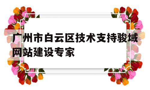 广州市白云区技术支持骏域网站建设专家(白云骏景管理处电话),广州市白云区技术支持骏域网站建设专家(白云骏景管理处电话),广州市白云区技术支持骏域网站建设专家,第1张