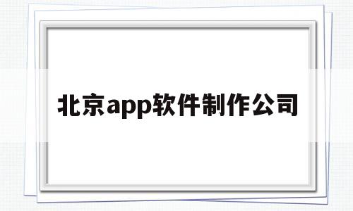 北京app软件制作公司(北京app软件制作公司),北京app软件制作公司(北京app软件制作公司),北京app软件制作公司,第1张