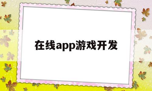 在线app游戏开发(app游戏开发平台),在线app游戏开发,第1张 在线app游戏开发(app游戏开发平台),在线app游戏开发(app游戏开发平台),在线app游戏开发,第1张