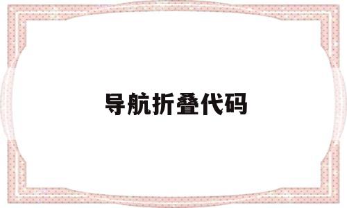 导航折叠代码(导航折叠代码怎么用),导航折叠代码,第1张 导航折叠代码(导航折叠代码怎么用),导航折叠代码(导航折叠代码怎么用),导航折叠代码,第1张