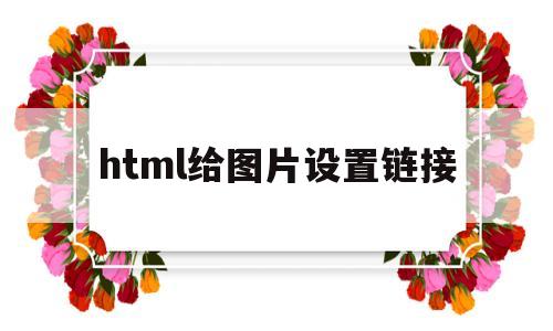 html给图片设置链接(html如何给图片加链接),html给图片设置链接,第1张 html给图片设置链接(html如何给图片加链接),html给图片设置链接(html如何给图片加链接),html给图片设置链接,第1张