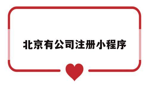 北京有公司注册小程序(北京注册公司的网站叫什么),北京有公司注册小程序(北京注册公司的网站叫什么),北京有公司注册小程序,第1张