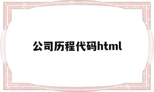 公司历程代码html(公司历程是什么),公司历程代码html,第1张 公司历程代码html(公司历程是什么),公司历程代码html(公司历程是什么),公司历程代码html,第1张