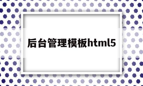 包含后台管理模板html5的词条