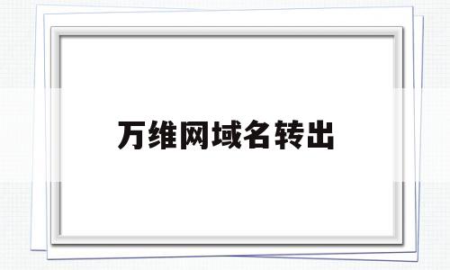 万维网域名转出(万维网域名转出方法),万维网域名转出,第1张 万维网域名转出(万维网域名转出方法),万维网域名转出(万维网域名转出方法),万维网域名转出,第1张