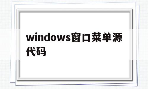 windows窗口菜单源代码(窗口中的菜单怎么打开?),windows窗口菜单源代码,第1张 windows窗口菜单源代码(窗口中的菜单怎么打开?),windows窗口菜单源代码(窗口中的菜单怎么打开?),windows窗口菜单源代码,第1张