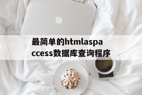 最简单的htmlaspaccess数据库查询程序(html怎么用数据库),最简单的htmlaspaccess数据库查询程序(html怎么用数据库),最简单的htmlaspaccess数据库查询程序,第1张
