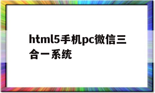 html5手机pc微信三合一系统的简单介绍,html5手机pc微信三合一系统,第1张 html5手机pc微信三合一系统的简单介绍,html5手机pc微信三合一系统的简单介绍,html5手机pc微信三合一系统,第1张