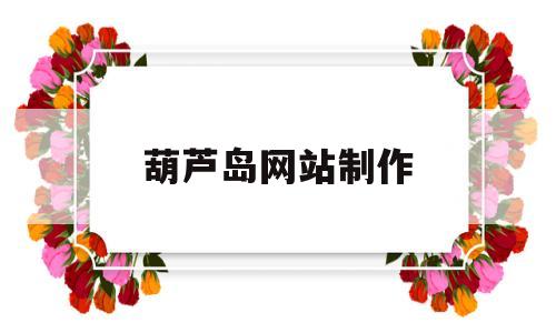 葫芦岛网站制作(葫芦岛网站制作公司),葫芦岛网站制作(葫芦岛网站制作公司),葫芦岛网站制作,第1张