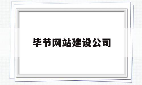 毕节网站建设公司(毕节网站建设公司招聘),毕节网站建设公司(毕节网站建设公司招聘),毕节网站建设公司,第1张