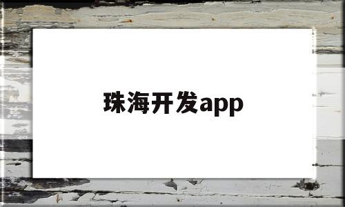 珠海开发app(珠海开发区有哪些)