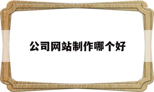 公司网站制作哪个好(公司企业网站制作),公司网站制作哪个好(公司企业网站制作),公司网站制作哪个好,第1张