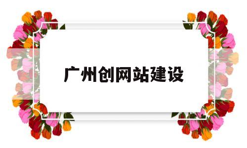 广州创网站建设(广州网站搭建),广州创网站建设(广州网站搭建),广州创网站建设,第1张
